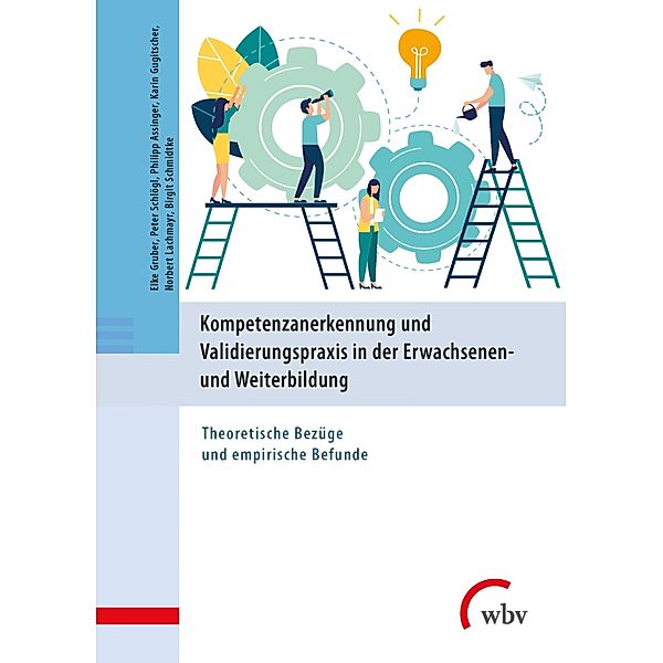 Kompetenzanerkennung und Validierungspraxis in der Erwachsenen- und Weiterbildung, Elke Gruber, Peter Schlögl, Philipp Assinger, Karin Gugitscher, Norbert Lachmayr, Birgit Schmidtke