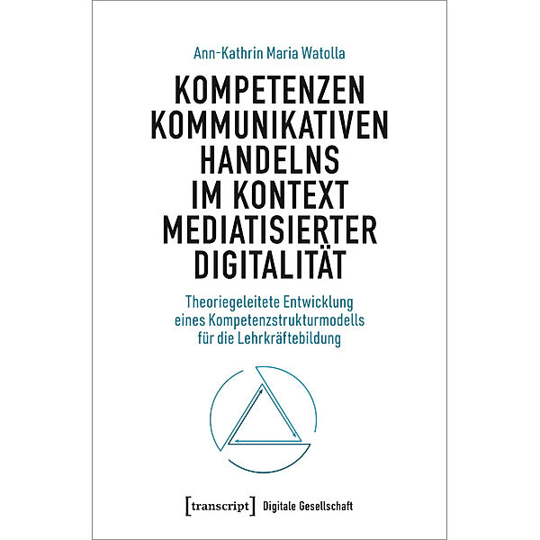 Kompetenzen kommunikativen Handelns im Kontext mediatisierter Digitalität, Ann-Kathrin Maria Watolla