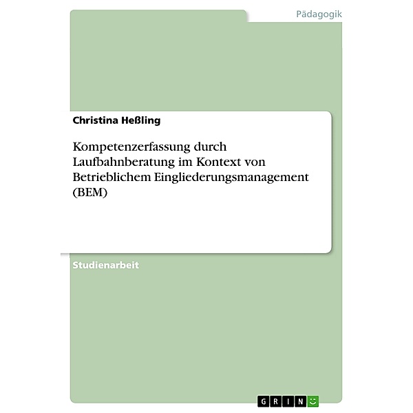 Kompetenzerfassung durch Laufbahnberatung im Kontext von Betrieblichem Eingliederungsmanagement (BEM), Christina Hessling