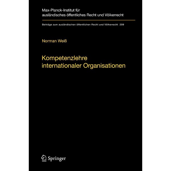 Kompetenzlehre internationaler Organisationen / Beiträge zum ausländischen öffentlichen Recht und Völkerrecht Bd.209, Norman Weiss