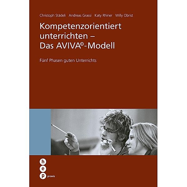 Kompetenzorientiert unterrichten - Das AVIVA / hep praxis, Christoph Städeli, Andreas Grassi, Willy Obrist, Katy Rhiner