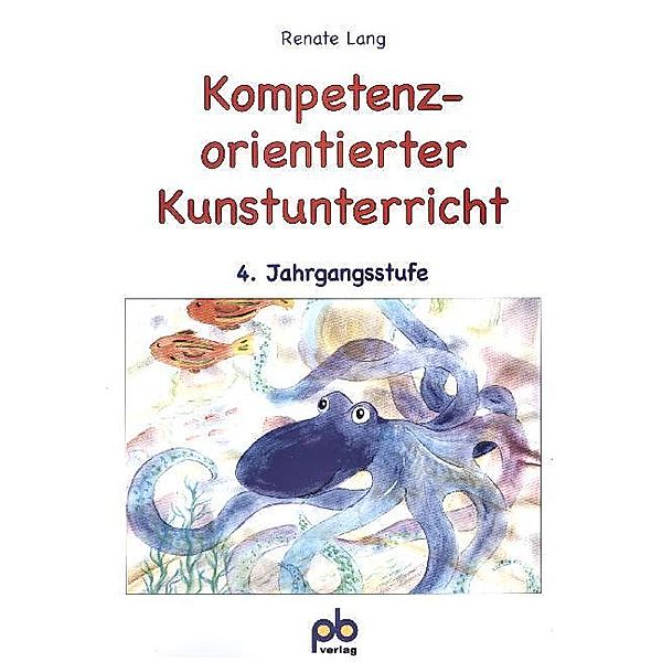 Kompetenzorientierter Kunstunterricht / Kompetenzorientierter Kunstunterricht, 4. Jahrgangsstufe, Renate Lang