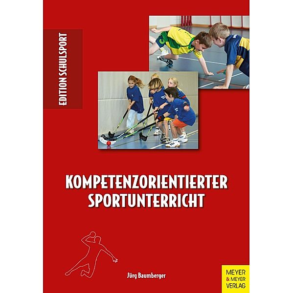 Kompetenzorientierter Sportunterricht / Edition Schulsport Bd.37, Jürg Baumberger