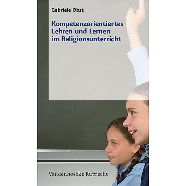 Kompetenzorientiertes Lehren und Lernen im Religionsunterricht, Gabriele Obst
