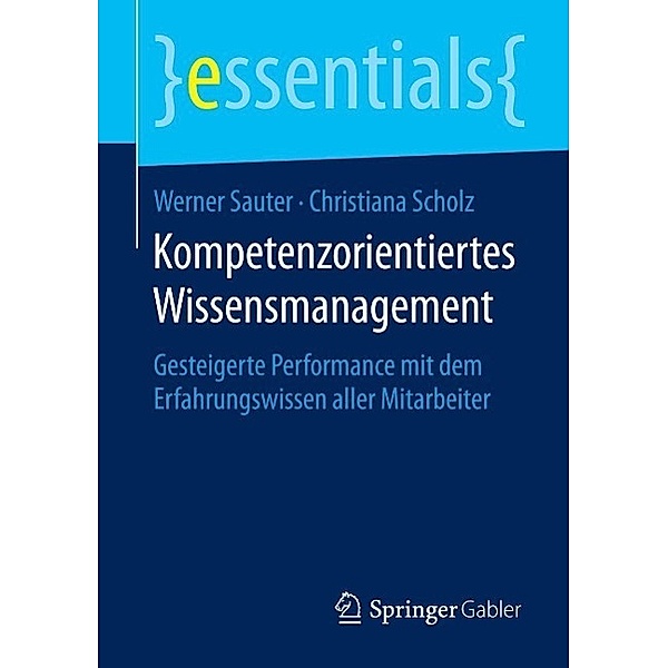 Kompetenzorientiertes Wissensmanagement / essentials, Werner Sauter, Christiana Scholz