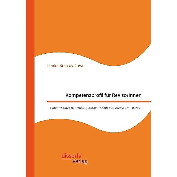 Kompetenzprofil für RevisorInnen. Entwurf eines Berufskompetenzmodells im Bereich Translation, Lenka Krajcovicová