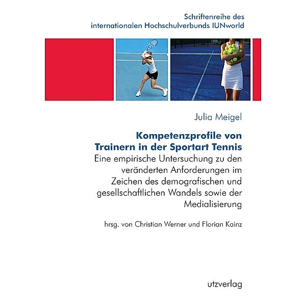 Kompetenzprofile von Trainern in der Sportart Tennis / Schriftenreihe des internationalen Hochschulverbunds IUNworld Bd.15, Julia Meigel