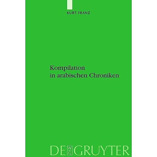 Kompilation in arabischen Chroniken / Studien zur Geschichte und Kultur des islamischen Orients Bd.N.F. 15, Kurt Franz