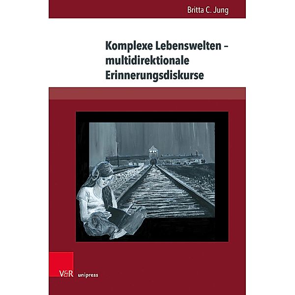 Komplexe Lebenswelten - multidirektionale Erinnerungsdiskurse / Deutschsprachige Gegenwartsliteratur und Medien, Britta C. Jung