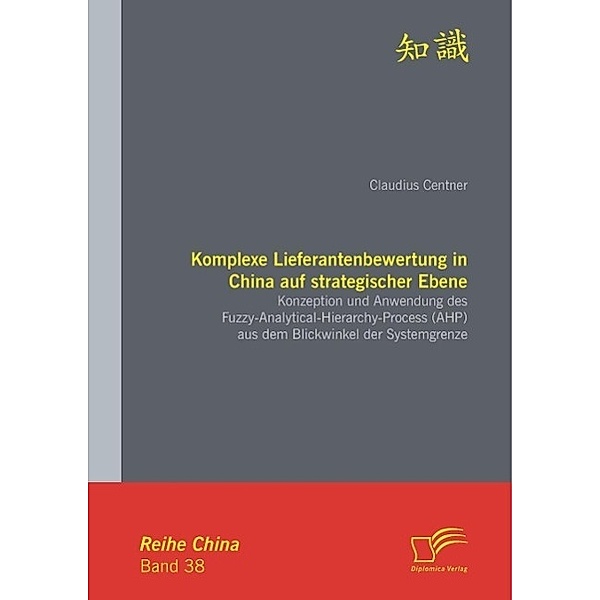 Komplexe Lieferantenbewertung in China auf strategischer Ebene: Konzeption und Anwendung des Fuzzy-Analytical-Hierarchy-Process (AHP) aus dem Blickwinkel der Systemgrenze, Claudius Centner