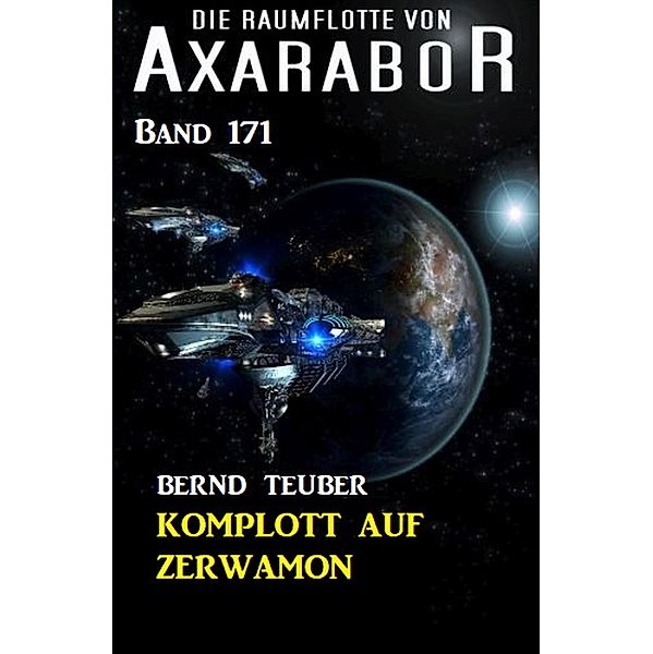 Komplott auf Zarwamon: Die Raumflotte von Axarabor - Band 171 / Axarabor Bd.171, Bernd Teuber