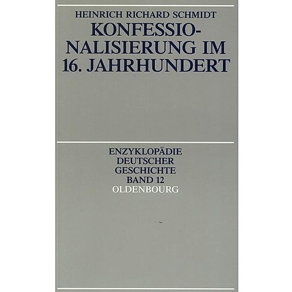 Konfessionalisierung im 16. Jahrhundert / Enzyklopädie deutscher Geschichte Bd.12, Heinrich R. Schmidt