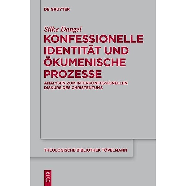 Konfessionelle Identität und ökumenische Prozesse / Theologische Bibliothek Töpelmann Bd.168, Silke Dangel