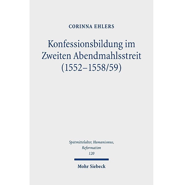Konfessionsbildung im Zweiten Abendmahlsstreit (1552-1558/59), Corinna Ehlers