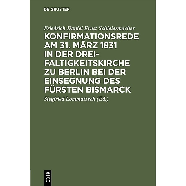 Konfirmationsrede am 31. März 1831 in der Dreifaltigkeitskirche zu Berlin bei der Einsegnung des Fürsten Bismarck, Friedrich Daniel Ernst Schleiermacher