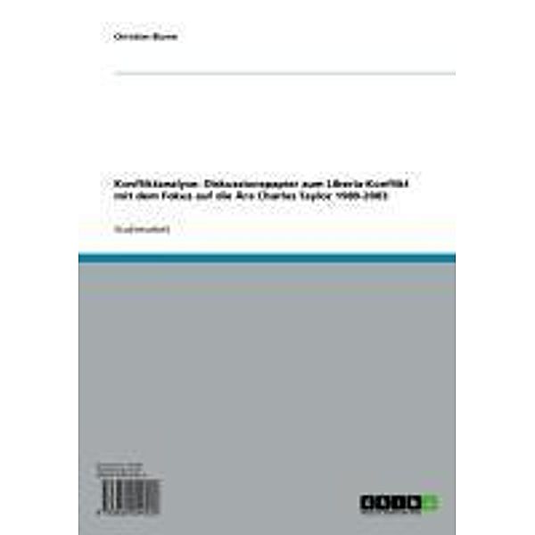 Konfliktanalyse: Diskussionspapier zum Liberia-Konflikt mit dem Fokus auf die Ära Charles Taylor 1989-2003, Christian Blume
