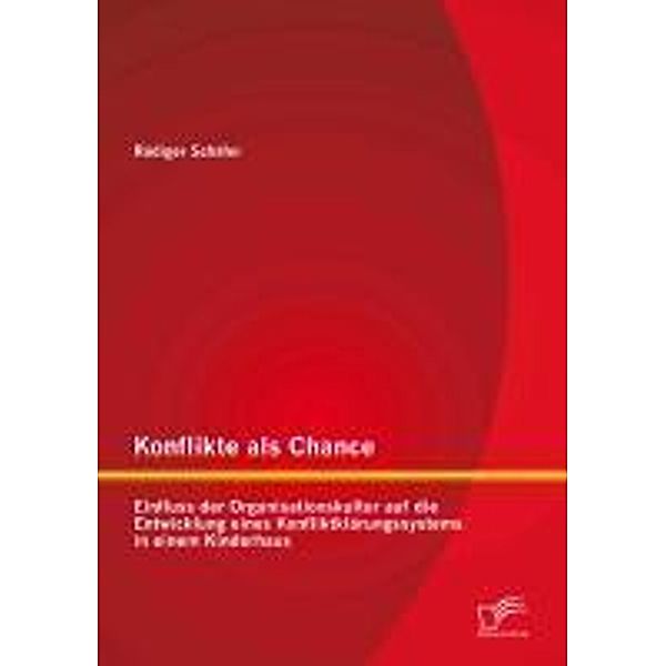 Konflikte als Chance: Einfluss der Organisationskultur auf die Entwicklung eines Konfliktklärungssystems in einem Kinderhaus, Rüdiger Schäfer