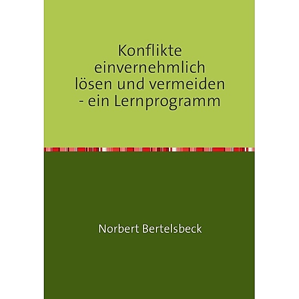 Konflikte einvernehmlich lösen und vermeiden - ein Lernprogramm, Norbert Bertelsbeck