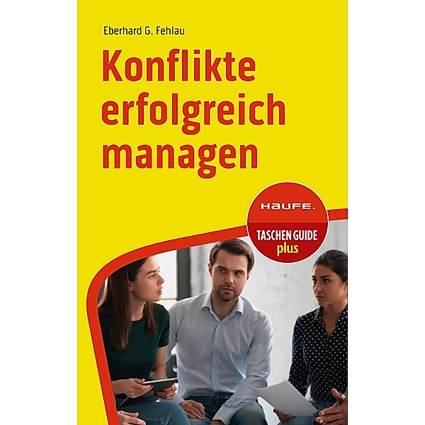 Konflikte erfolgreich managen / Haufe TaschenGuide Bd.255, Eberhard G. Fehlau