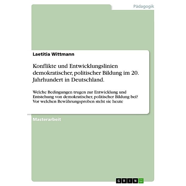 Konflikte und Entwicklungslinien demokratischer, politischer Bildung im 20. Jahrhundert in Deutschland., Laetitia Wittmann