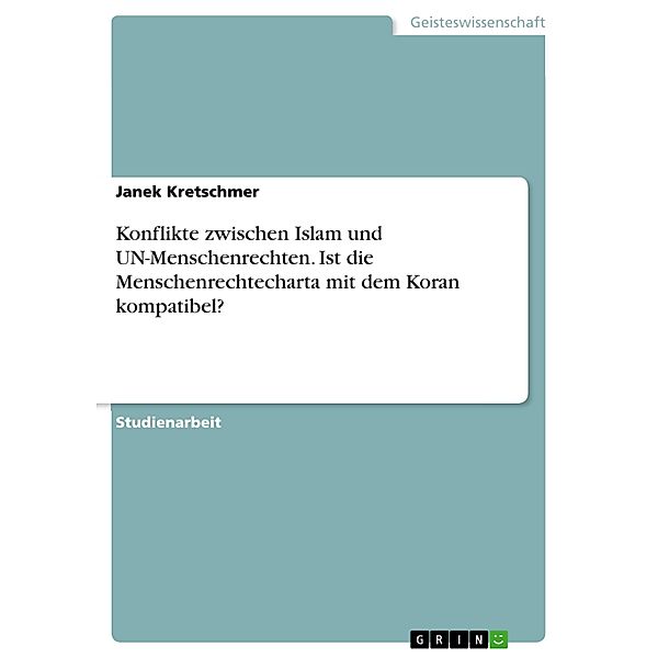 Konflikte zwischen Islam und UN-Menschenrechten. Ist die Menschenrechtecharta mit dem Koran kompatibel?, Janek Kretschmer