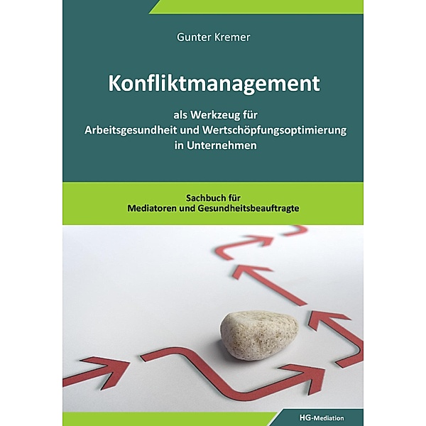 Konfliktmanagement als Werkzeug für Arbeitsgesundheit und Wertschöpfungsoptimierung in Unternehmen, Gunter Kremer
