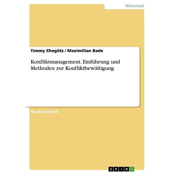 Konfliktmanagement. Einführung und Methoden zur Konfliktbewältigung, Timmy Ehegötz, Maximilian Bade