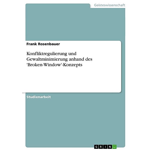 Konfliktregulierung und Gewaltminimierung anhand des 'Broken-Window'-Konzepts, Frank Rosenbauer