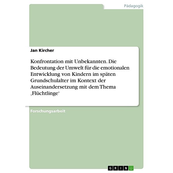 Konfrontation mit Unbekannten. Die Bedeutung der Umwelt für die emotionalen Entwicklung von Kindern im späten Grundschulalter im Kontext der Auseinandersetzung mit dem Thema ,Flüchtlinge', Jan Kircher