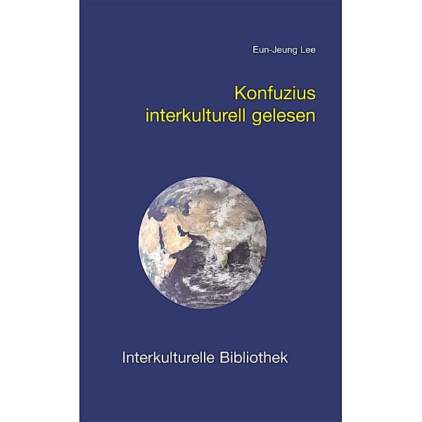 Konfuzius interkulturell gelesen / Interkulturelle Bibliothek Bd.63, Eun-Jeung Lee