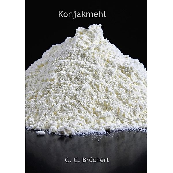 Konjakmehl - Infos, Fakten und Rezepte, C. C. Brüchert