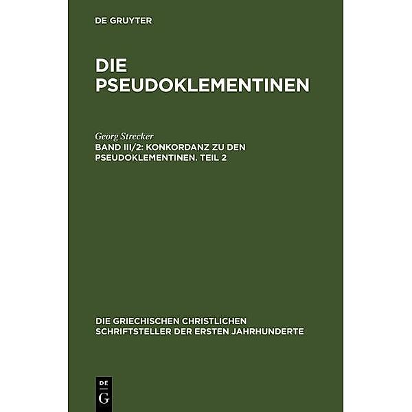Konkordanz zu den Pseudoklementinen, Teil 2 / Die griechischen christlichen Schriftsteller der ersten Jahrhunderte, Georg Strecker