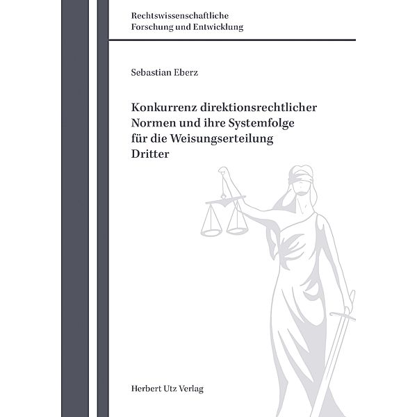 Konkurrenz direktionsrechtlicher Normen und ihre Systemfolge für die Weisungserteilung Dritter / Rechtswissenschaftliche Forschung und Entwicklung Bd.825, Sebastian Eberz