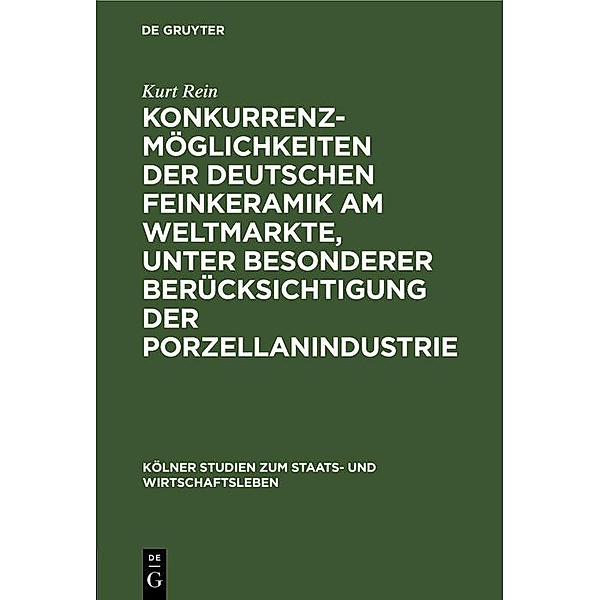 Konkurrenzmöglichkeiten der deutschen Feinkeramik am Weltmarkte, unter besonderer Berücksichtigung der Porzellanindustrie, Kurt Rein