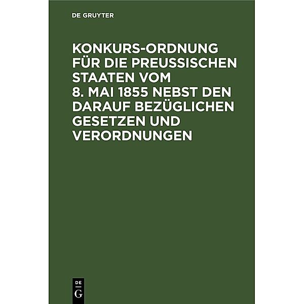 Konkurs-Ordnung für die Preußischen Staaten vom 8. Mai 1855 nebst den darauf bezüglichen Gesetzen und Verordnungen