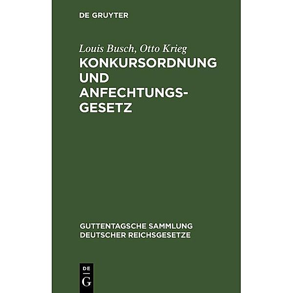 Konkursordnung und Anfechtungsgesetz / Guttentagsche Sammlung deutscher Reichsgesetze Bd.13, Louis Busch, Otto Krieg