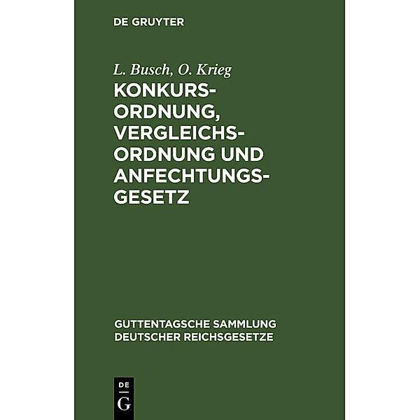 Konkursordnung, Vergleichsordnung und Anfechtungsgesetz / Guttentagsche Sammlung deutscher Reichsgesetze Bd.13, L. Busch, O. Krieg