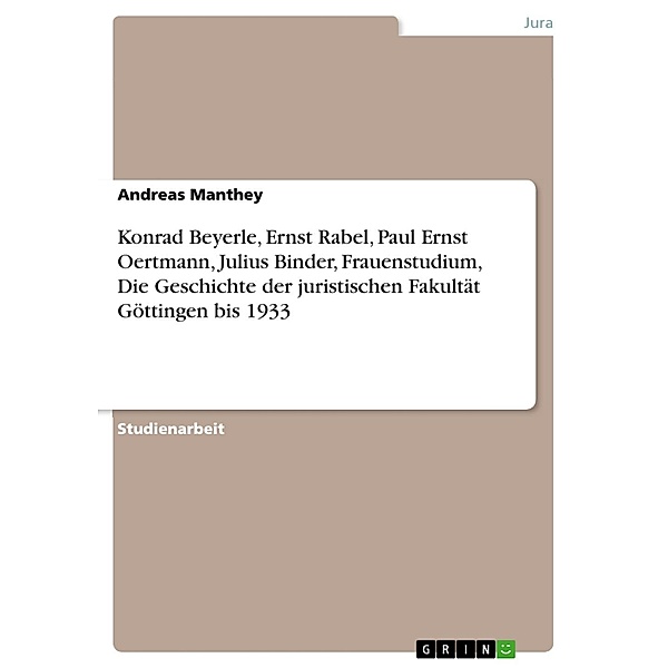 Konrad Beyerle, Ernst Rabel, Paul Ernst Oertmann, Julius Binder, Frauenstudium, Die Geschichte der juristischen Fakultät Göttingen bis 1933, Andreas Manthey
