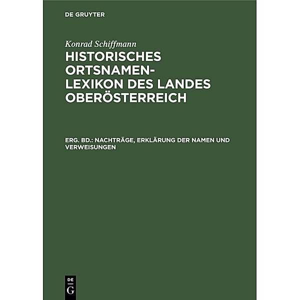 Konrad Schiffmann: Historisches Ortsnamen-Lexikon des Landes Oberösterreich / Erg. Bd. / Nachträge, Erklärung der Namen und Verweisungen, Konrad Schiffmann