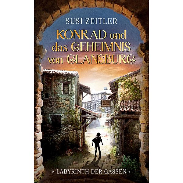 Konrad und das Geheimnis von Glansburg / Labyrinth der Gassen Bd.1, Susi Zeitler