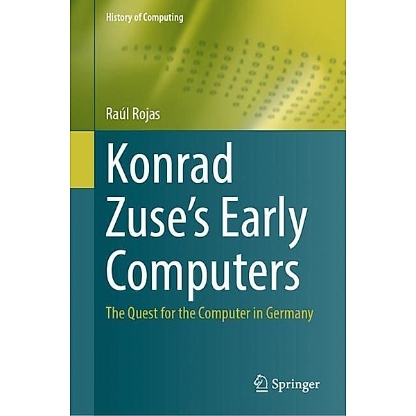 Konrad Zuse's Early Computers, Raúl Rojas