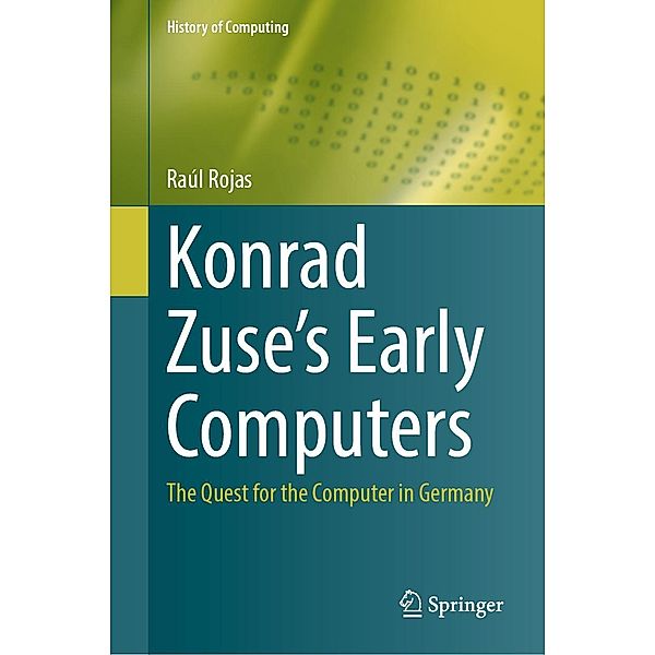 Konrad Zuse's Early Computers / History of Computing, Raúl Rojas