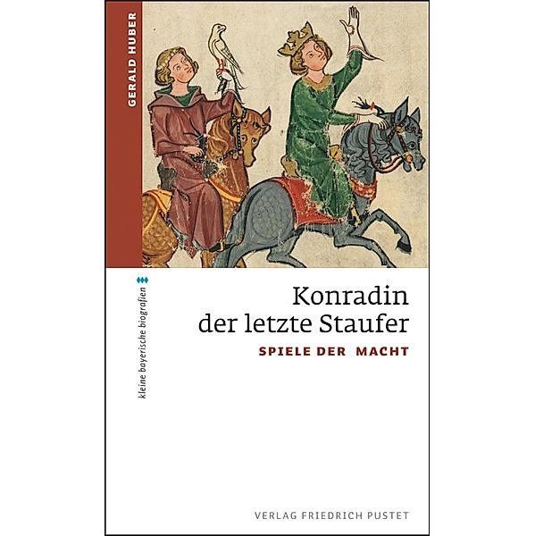 Konradin, der letzte Staufer / kleine bayerische biografien, Gerald Huber