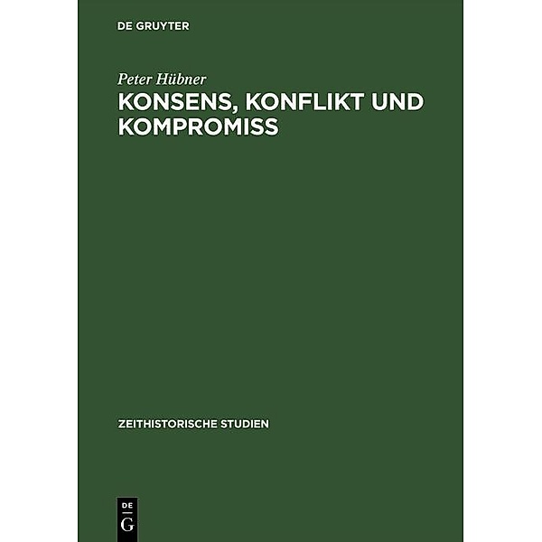 Konsens, Konflikt und Kompromiss / Zeithistorische Studien (Gruyter, Walter de) Bd.3, Peter Hübner