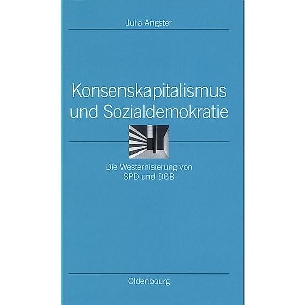 Konsenskapitalismus und Sozialdemokratie / Ordnungssysteme Bd.13, Julia Angster
