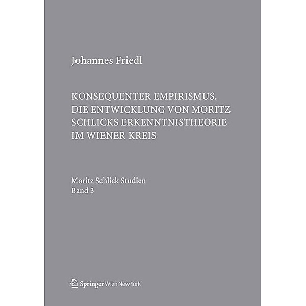 Konsequenter Empirismus / Schlick Studien Bd.3, Johannes Friedl