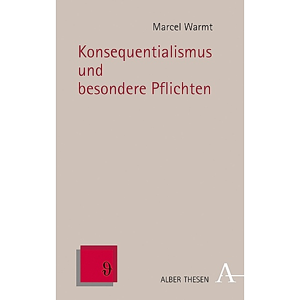 Konsequentialismus und besondere Pflichten / Alber Thesen Philosophie Bd.77, Marcel Warmt
