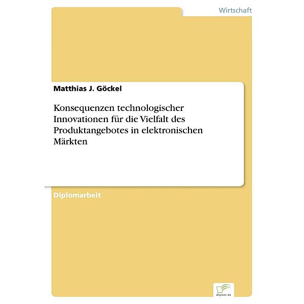 Konsequenzen technologischer Innovationen für die Vielfalt des Produktangebotes in elektronischen Märkten, Matthias J. Göckel