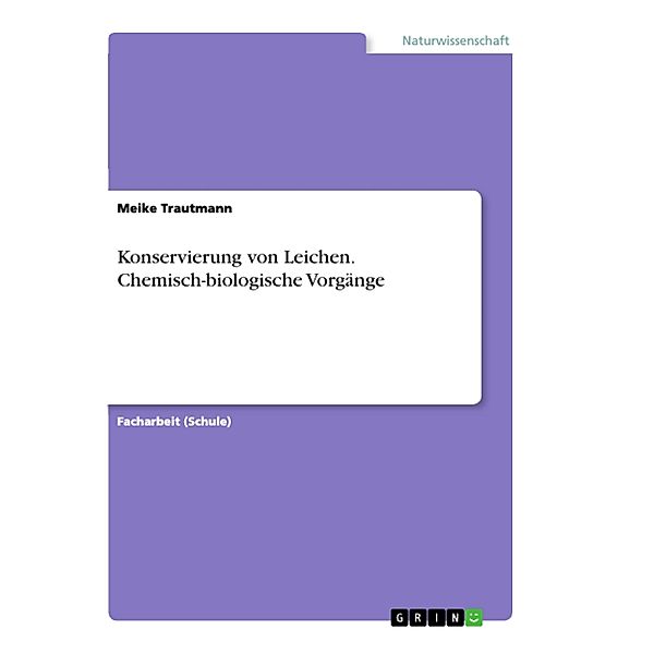 Konservierung von Leichen. Chemisch-biologische Vorgänge, Meike Trautmann