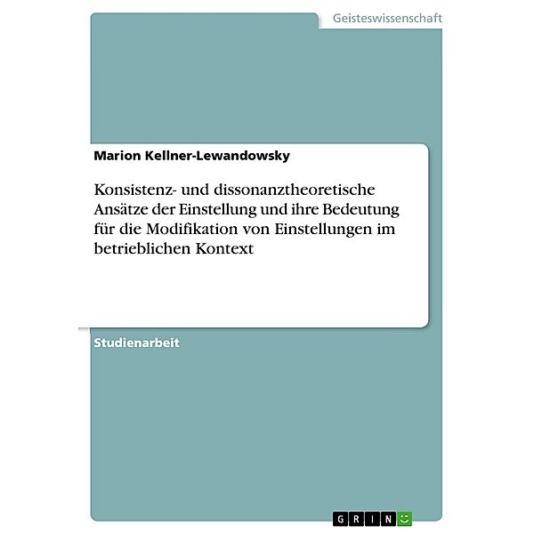 Konsistenz- und dissonanztheoretische Ansätze der Einstellung und ihre Bedeutung für die Modifikation von Einstellungen im betrieblichen Kontext, Marion Kellner-Lewandowsky